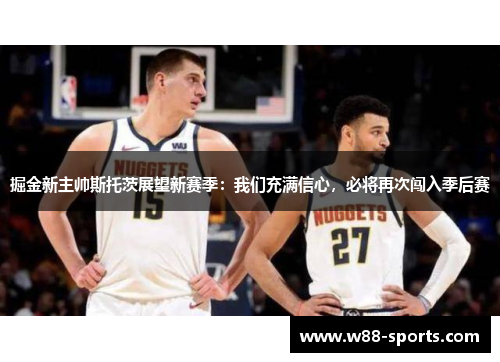 掘金新主帅斯托茨展望新赛季：我们充满信心，必将再次闯入季后赛
